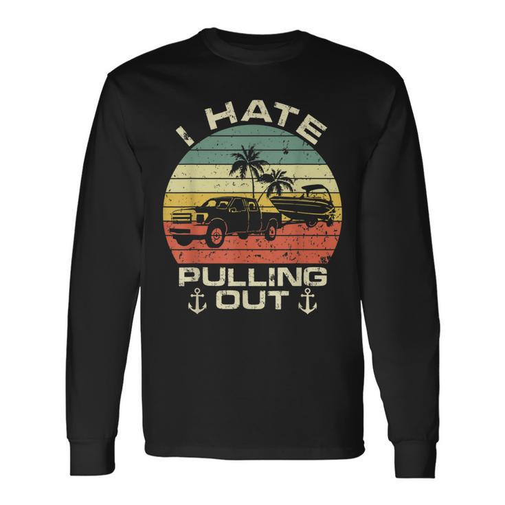 I Hate Pulling Out Boat Trailer Car Boating Captin Camping Men Women Long Sleeve T-Shirt T-shirt Graphic Print Gifts ideas