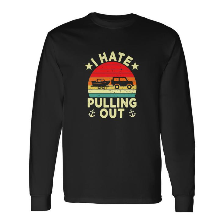 I Hate Pulling Out Retro Boating Boat Captain Boat Long Sleeve T-Shirt Gifts ideas