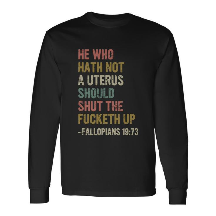He Who Hath No Uterus Shall Shut The Fcketh Up Retro V2 Long Sleeve T-Shirt