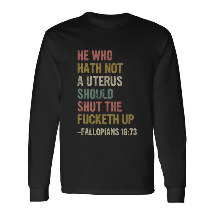 He Who Hath No Uterus Shall Shut The Fcketh Up Retro Vintage Long Sleeve T-Shirt