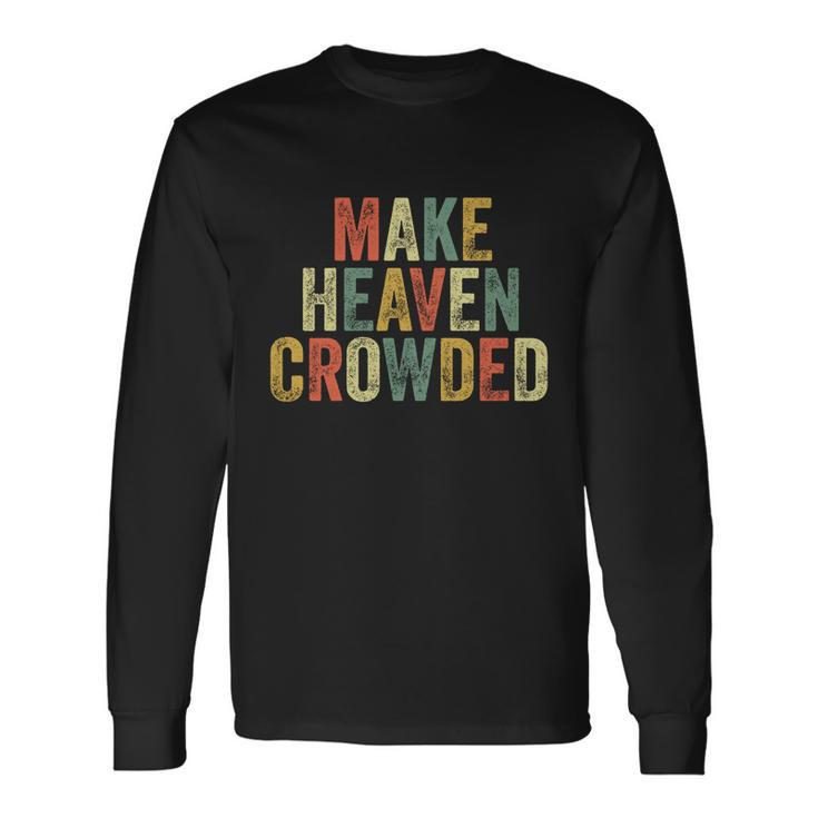 Make Heaven Crowded Baptism Pastor Christian Believer Jesus Long Sleeve T-Shirt