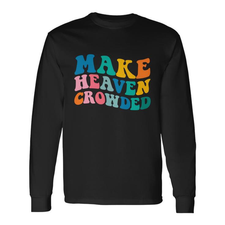 Make Heaven Crowded Bible Verse Long Sleeve T-Shirt