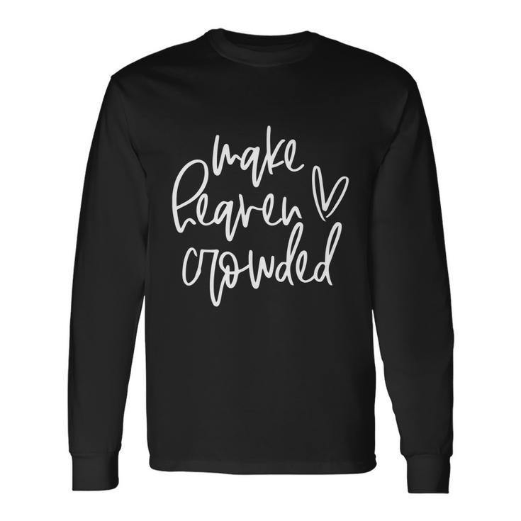 Make Heaven Crowded Christian Easter Day Religious Long Sleeve T-Shirt Gifts ideas