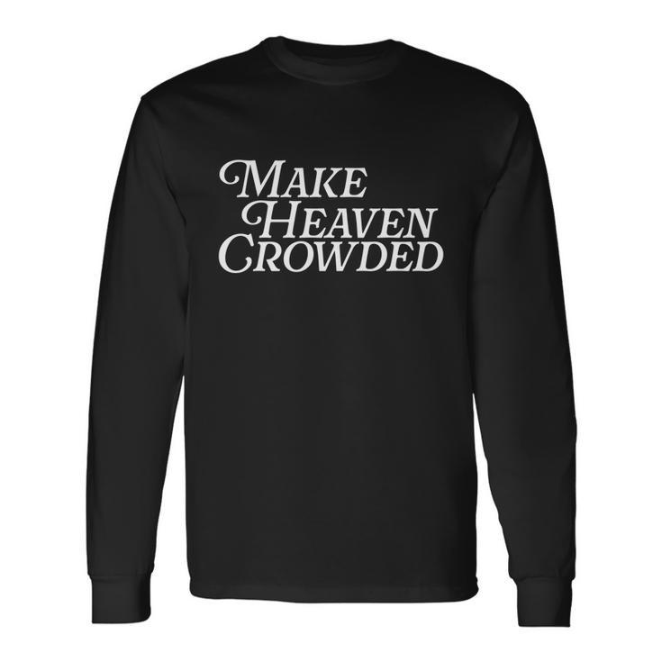 Make Heaven Crowded Christian Pastor Baptism Jesus Believer Long Sleeve T-Shirt