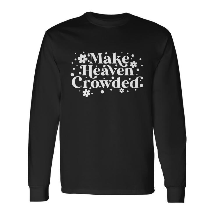 Make Heaven Crowded Christian Quote Saying Words Meaningful Long Sleeve T-Shirt