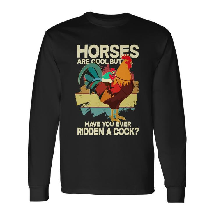 Horses Are Cool But Have You Ever Ridden A Cock Long Sleeve T-Shirt