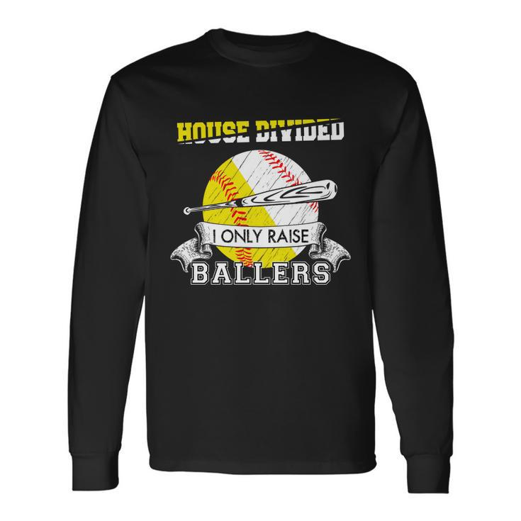 House Divided I Only Raise Ballers Baseball Softball Mom And Dad Long Sleeve T-Shirt Gifts ideas