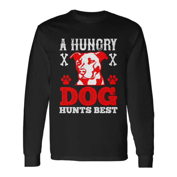 A Hungry Dog Hunts Best Dog Lovers Quote Pitbull Dogs Long Sleeve T-Shirt