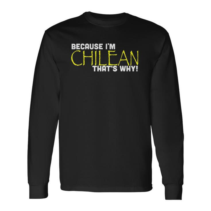 Because I&8217M Chilean That&8217S Why Chile Long Sleeve T-Shirt T-Shirt
