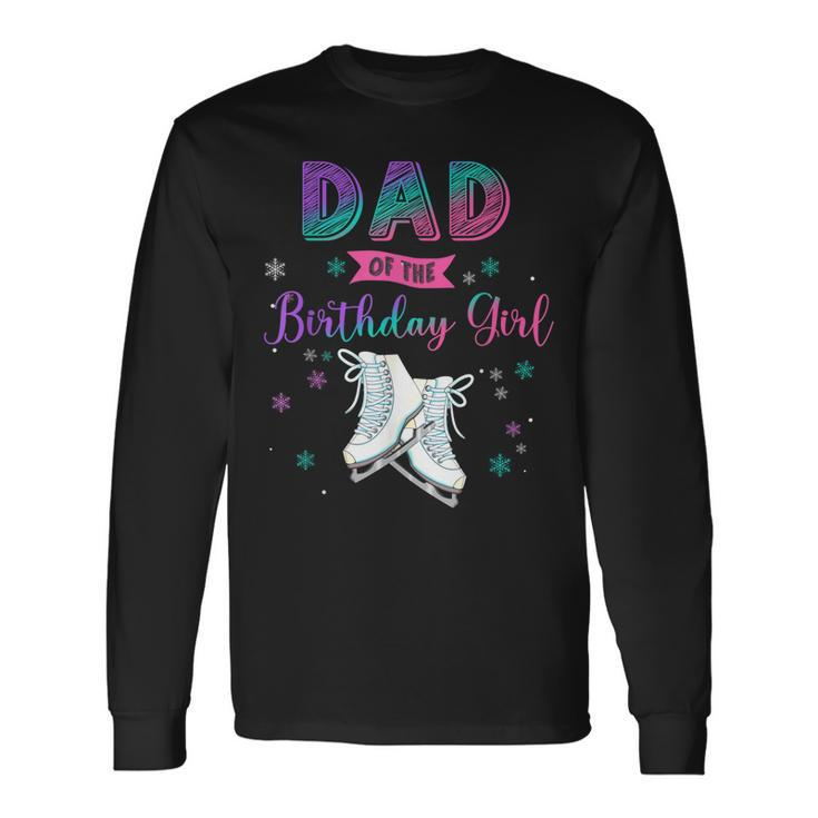 Ice Skating Dad Of The Birthday Girl Matching Daddy Long Sleeve T-Shirt Gifts ideas