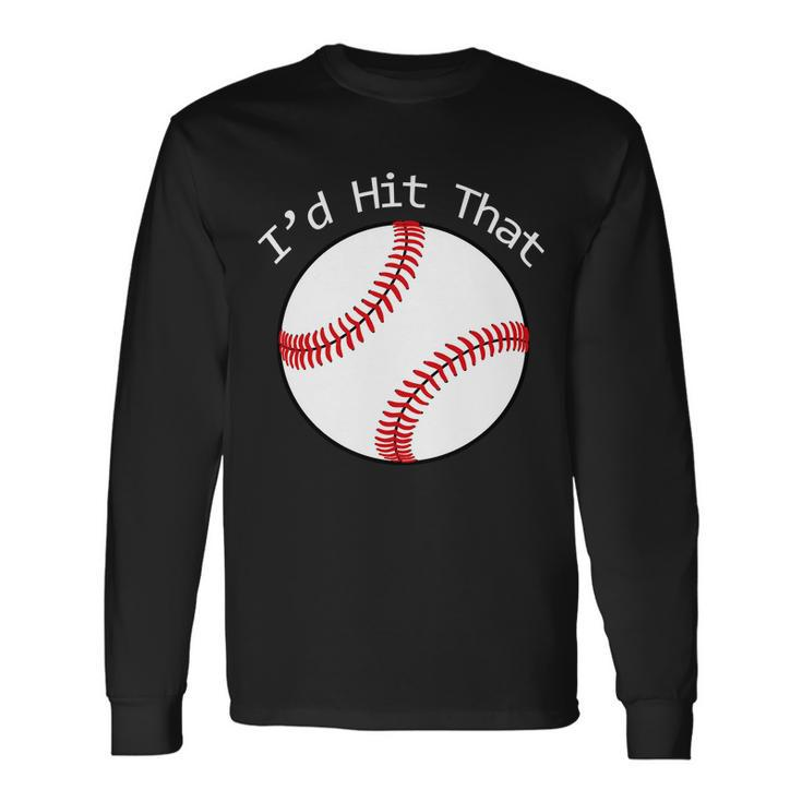 Id Hit That Baseball Long Sleeve T-Shirt