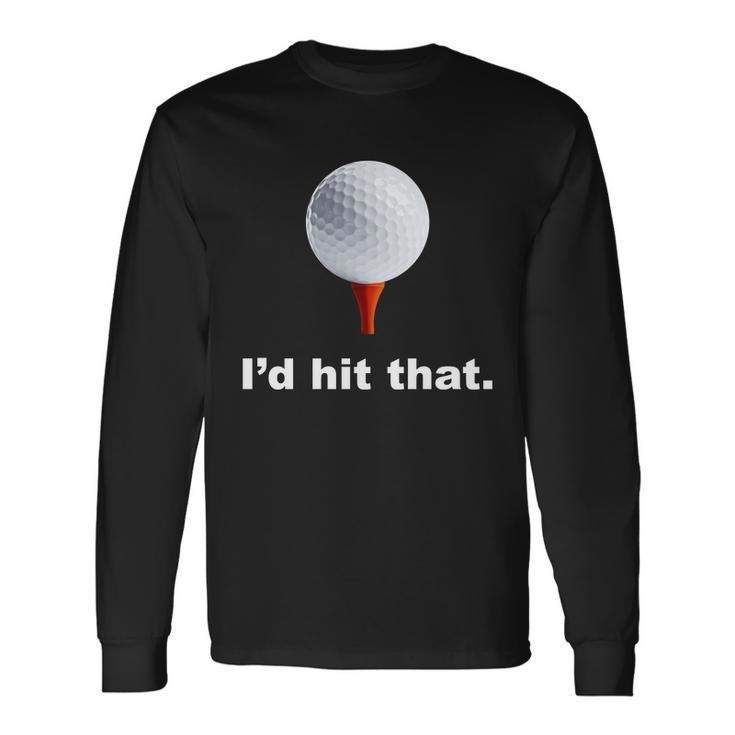 Id Hit That Golf Long Sleeve T-Shirt
