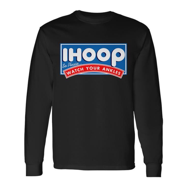 Ihoop I Hoop So Please Watch Your Ankles Basketball Long Sleeve T-Shirt