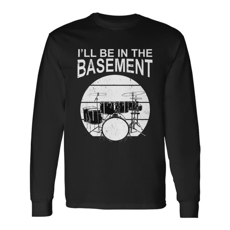 Ill Be In The Basement Drum Set Drumming Drummer Long Sleeve T-Shirt
