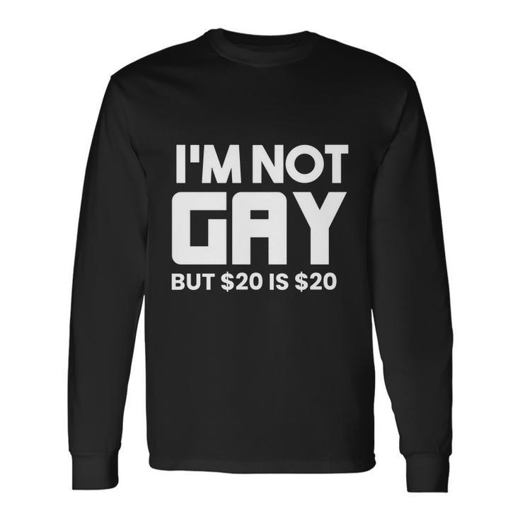I’M Not Gay But $20 Is $ Long Sleeve T-Shirt