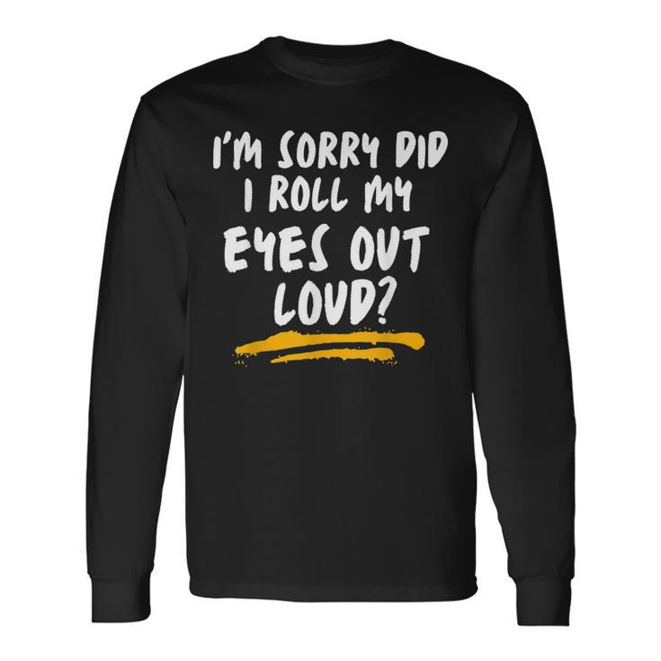 I’M Sorry Did I Roll My Eyes Out Loud Sarcastic Men Women Long Sleeve T-Shirt T-shirt Graphic Print