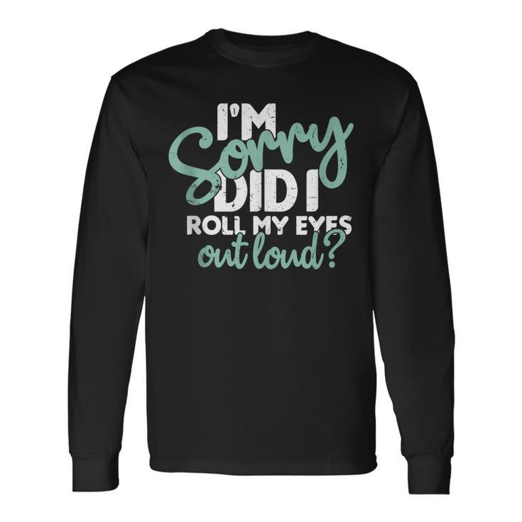 I’M Sorry Did I Roll My Eyes Out Loud V3 Men Women Long Sleeve T-Shirt T-shirt Graphic Print Gifts ideas