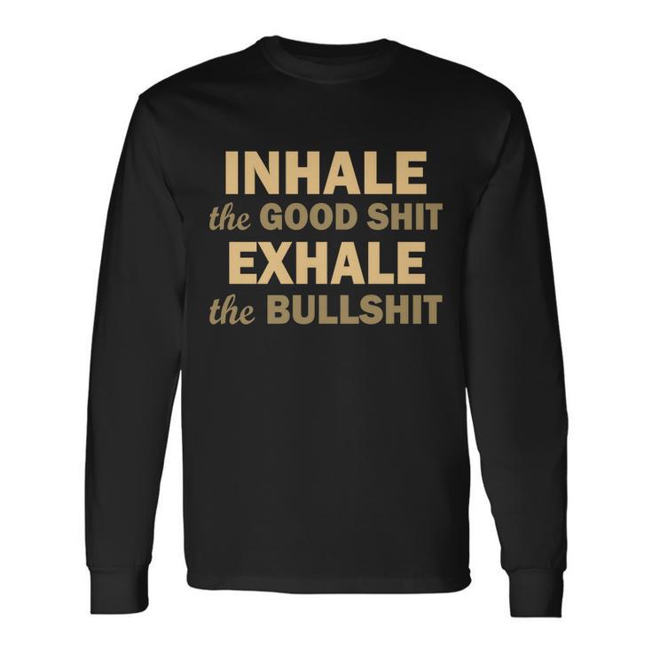 Inhale The Good Shit Exhale The Bullshit Long Sleeve T-Shirt