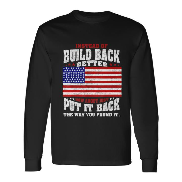 Instead Of Build Back Better How About Just Put It Back Tshirt Long Sleeve T-Shirt