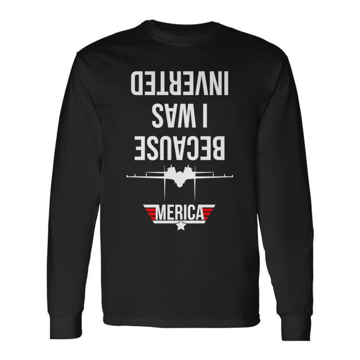 Because I Was Inverted Jet Fighter Long Sleeve T-Shirt