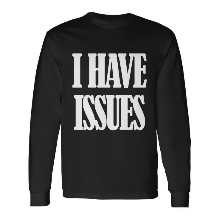 I Have Issues Long Sleeve T-Shirt