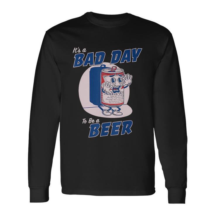 Its A Bad Day To Be A Beer Drinking Beer Long Sleeve T-Shirt