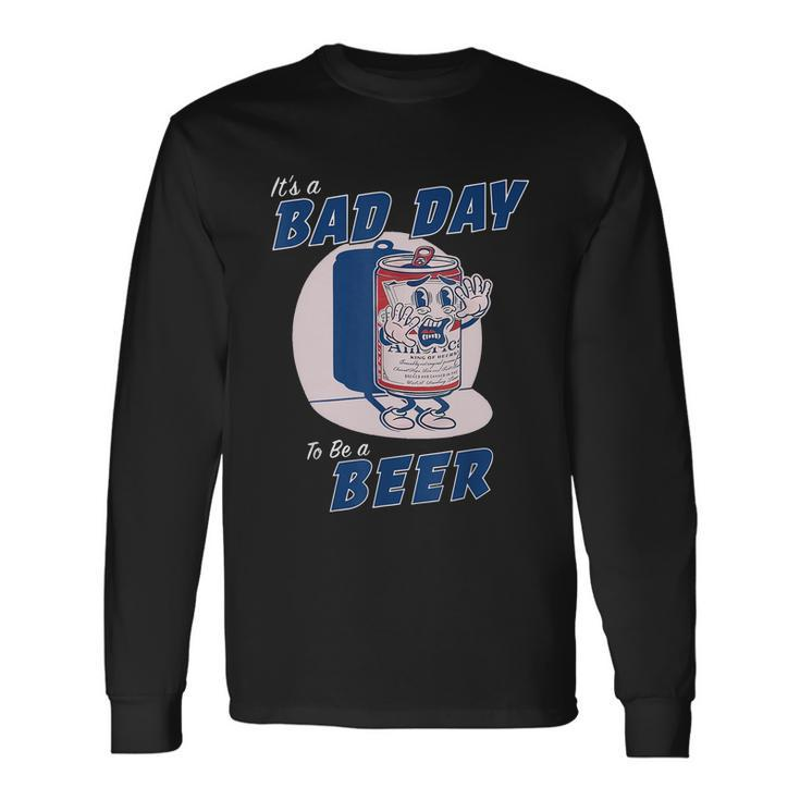 Its A Bad Day To Be A Beer Drinking Beer Tshirt Long Sleeve T-Shirt