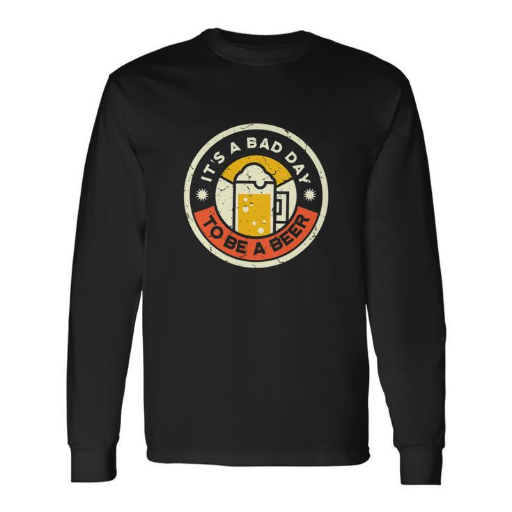 Its A Bad Day To Be A Beer Drinking Long Sleeve T-Shirt