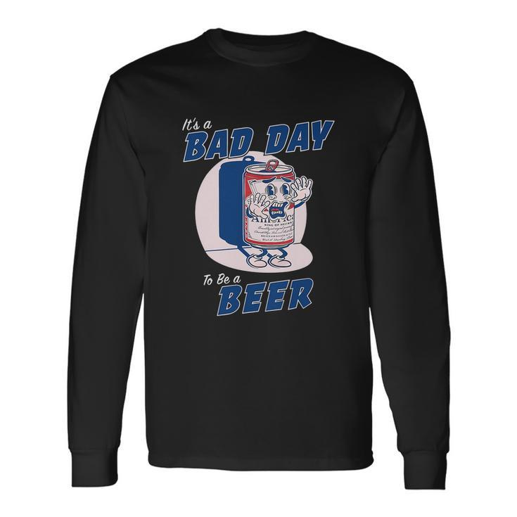 Its A Bad Day To Be A Beer Shirts Drinking Long Sleeve T-Shirt