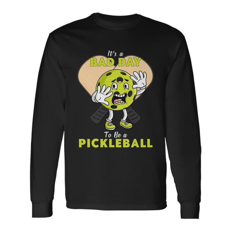 Its A Bad Day To Be A Pickleball Long Sleeve T-Shirt