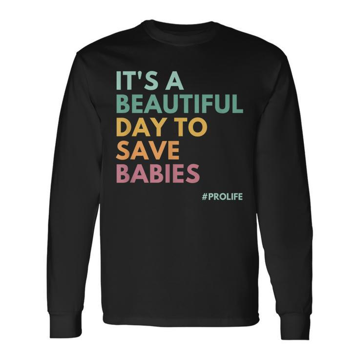 Its A Beautiful Day To Save Babies Pro Life Long Sleeve T-Shirt