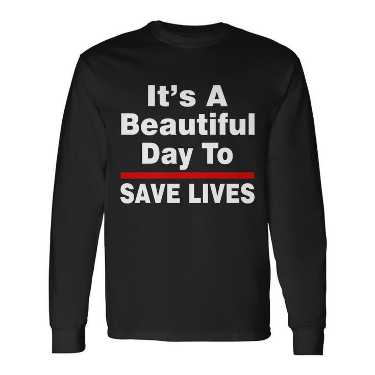 Its A Beautiful Day To Save Lives Long Sleeve T-Shirt