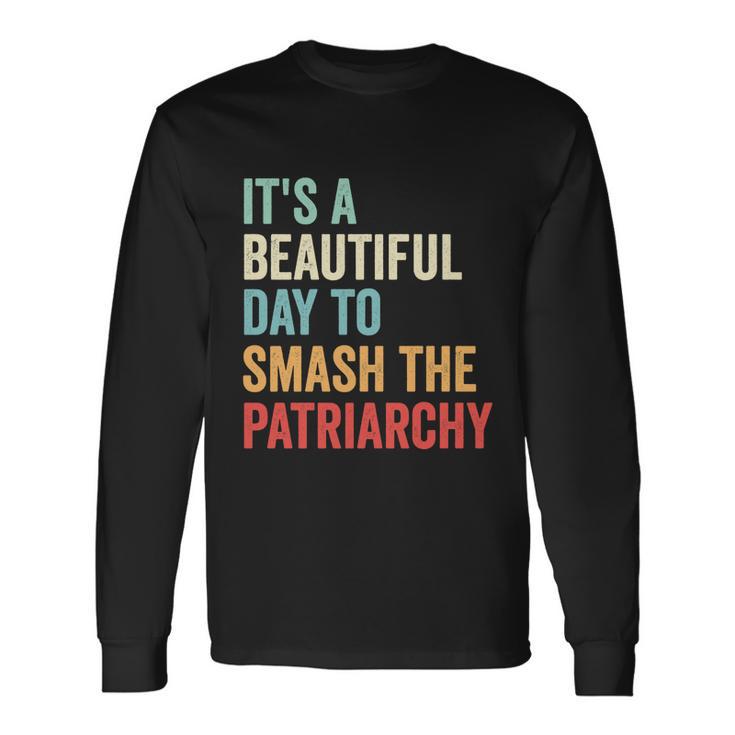 Its A Beautiful Day To Smash The Patriarchy Feminist Tee Long Sleeve T-Shirt