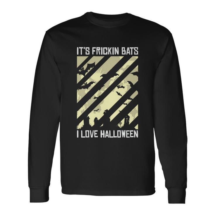 Its Frickin Bats I Love Halloween Halloween Quote Long Sleeve T-Shirt