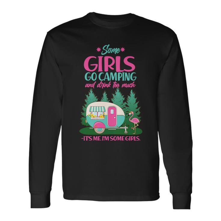 Its Me Im Some Girls Go Camping And Drink Too Much Long Sleeve T-Shirt