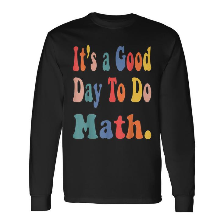 Its A Good Day To Do Math Teachers Back To School Long Sleeve T-Shirt
