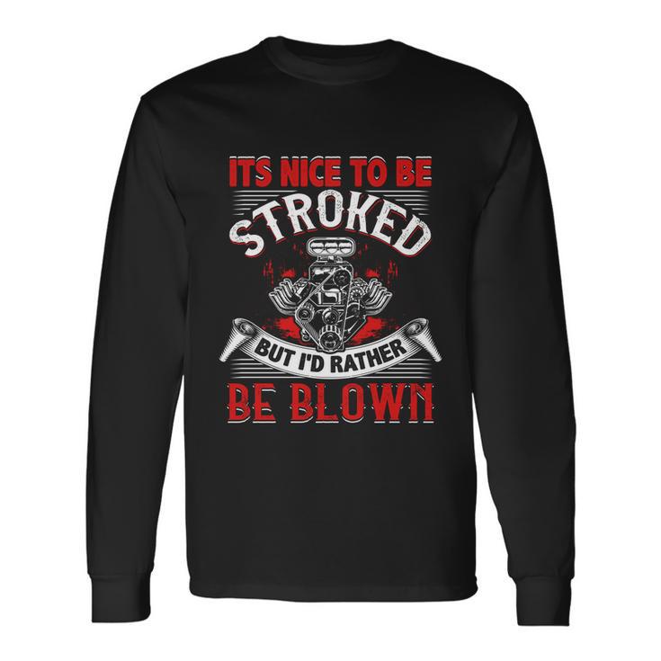 Its Nice To Be Stroked Racing Drag Race Long Sleeve T-Shirt