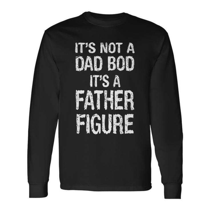 Its Not A Dad Bod Its A Father Figure Fathers Day Tshirt Long Sleeve T-Shirt Gifts ideas