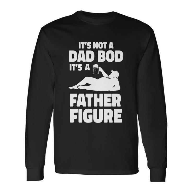 Its Not A Dad Bod Its A Father Figure Fathers Day Long Sleeve T-Shirt Gifts ideas