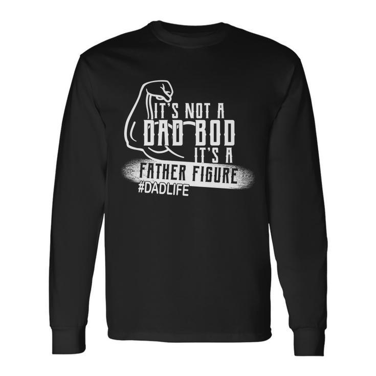 Its Not A Dad Bod Its A Father Figure Long Sleeve T-Shirt Gifts ideas