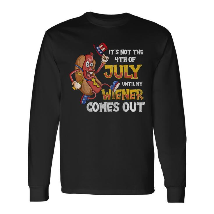 Its Not A Party Until My Wiener Comes Out 4Th Of July Wiener Long Sleeve T-Shirt