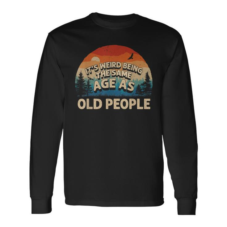 Its Weird Being The Same Age As Old People Retro Sunset Long Sleeve T-Shirt