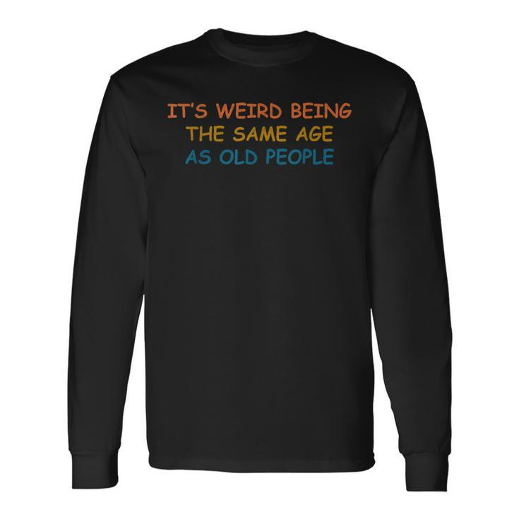 Its Weird Being The Same Age As Old People Vintage Long Sleeve T-Shirt Gifts ideas
