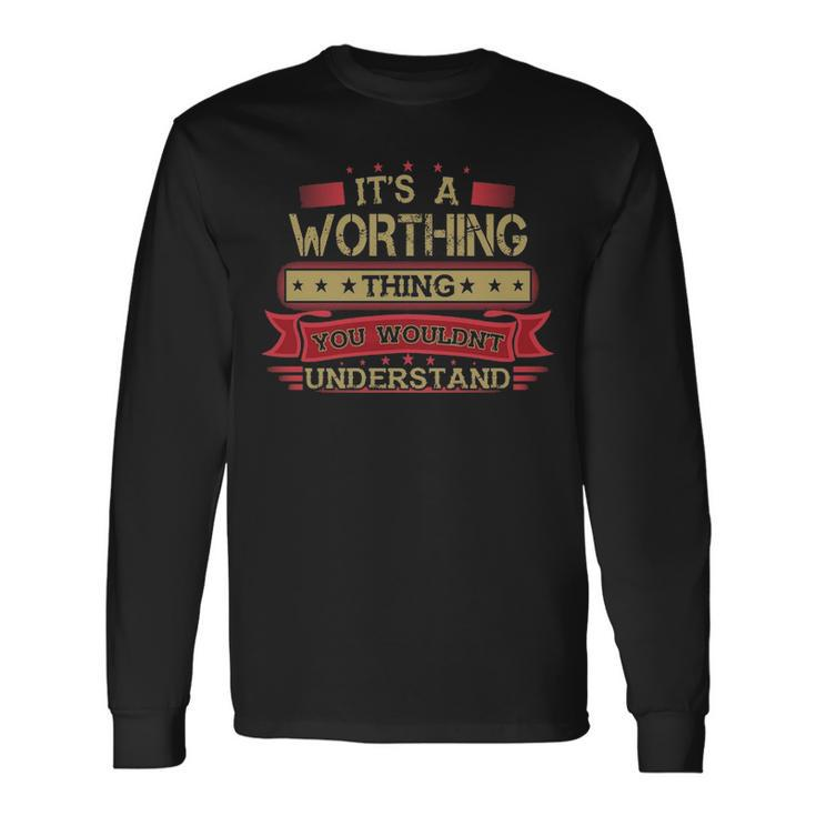 Its A Worthing Thing You Wouldnt Understand Shirt Worthing Shirt Shirt For Worthing Long Sleeve T-Shirt