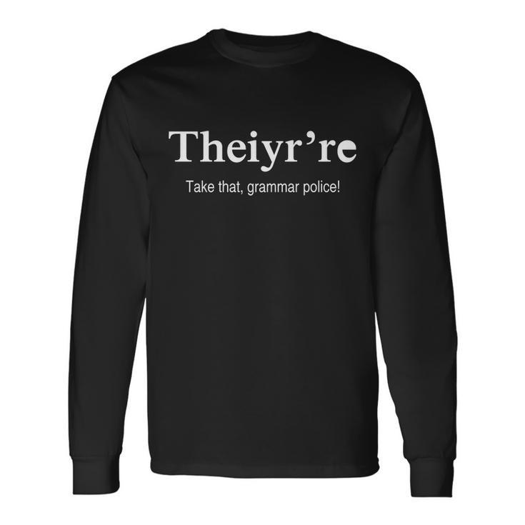 Theiyre Take That Grammar Police Long Sleeve T-Shirt