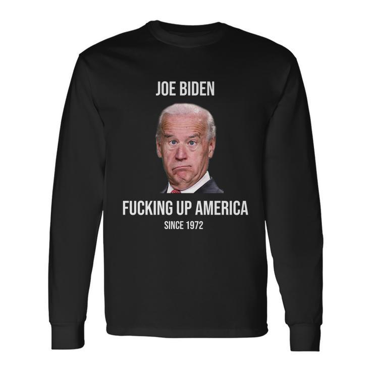 Joe Biden FCking Up America Since 1972 Tshirt Long Sleeve T-Shirt