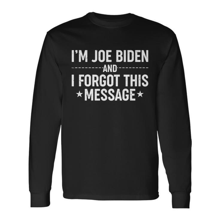Im Joe Biden And I Forgot This Message Long Sleeve T-Shirt