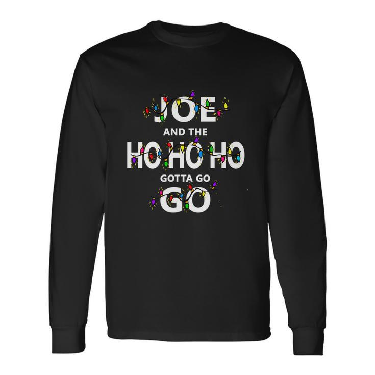 Joe And The Ho Ho Ho Gotta Go Christmas Long Sleeve T-Shirt