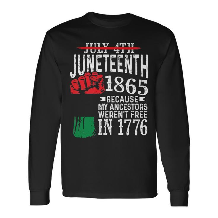 July 4Th Juneteenth 1865 Because My Ancestors 1 Long Sleeve T-Shirt