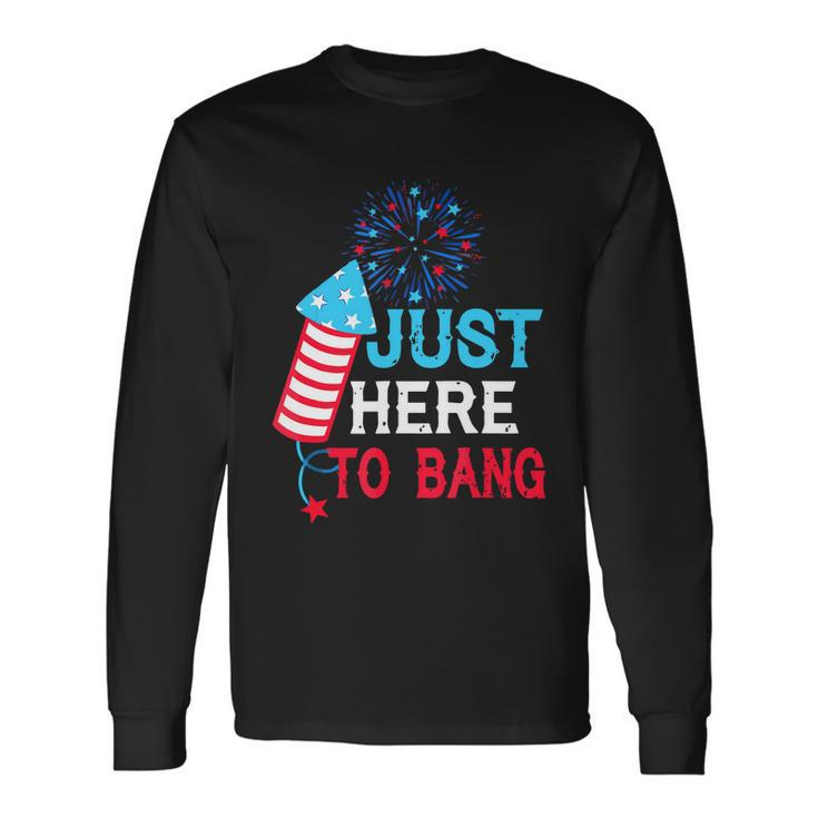 Im Just Here To Bang 4Th July American Flag Long Sleeve T-Shirt